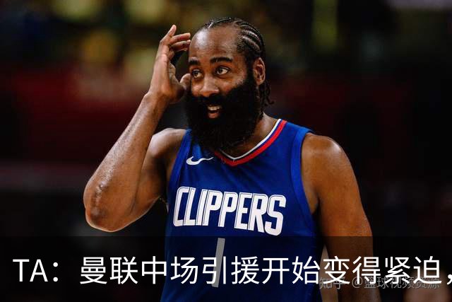 TA：曼联中场引援开始变得紧迫，楚阿梅尼、斯科特等人都是目标